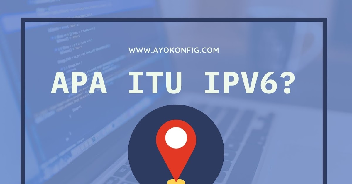 Apa Itu IPv6? Serta Jenis dan Cara Meringkasnya