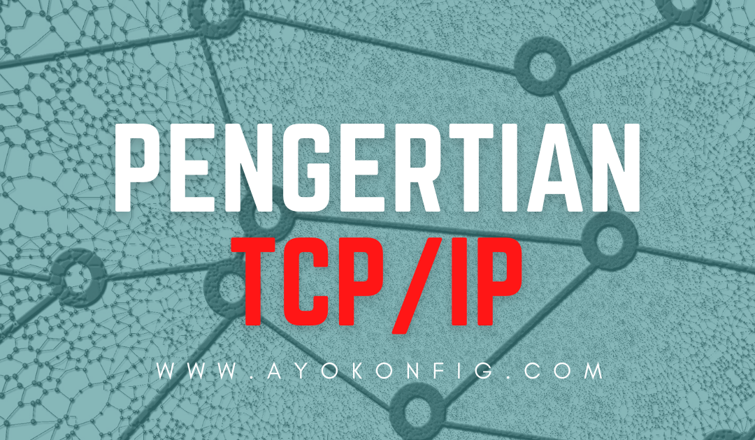 Pengertian TCP/IP Beserta Fungsi, Karakteristik, dan Cara Kerjanya